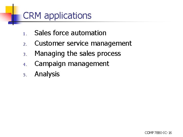 CRM applications 1. 2. 3. 4. 5. Sales force automation Customer service management Managing