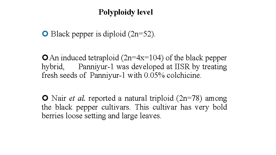 Polyploidy level Black pepper is diploid (2 n=52). An induced tetraploid (2 n=4 x=104)