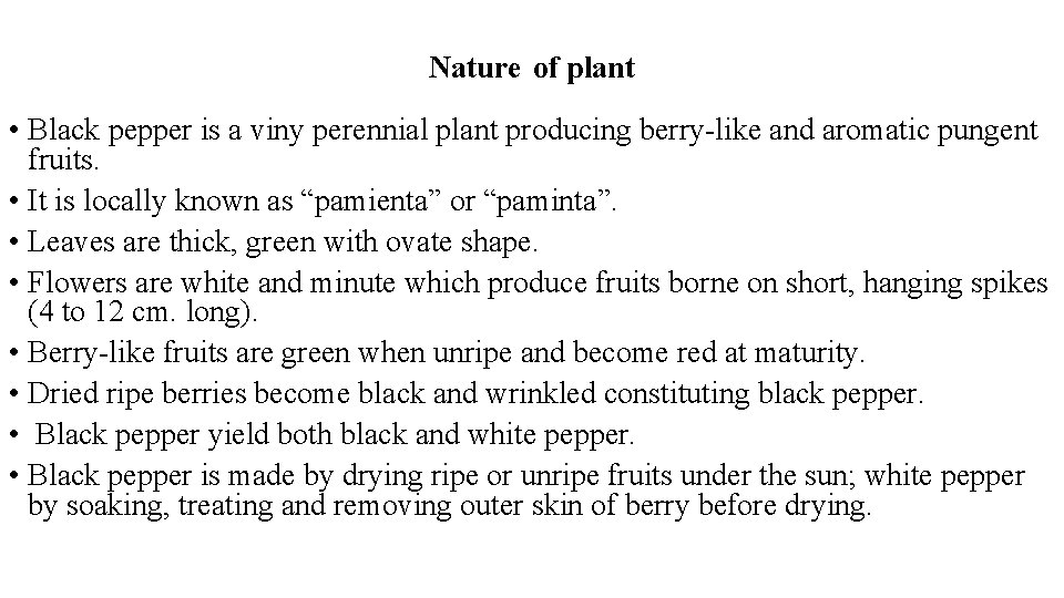 Nature of plant • Black pepper is a viny perennial plant producing berry-like and