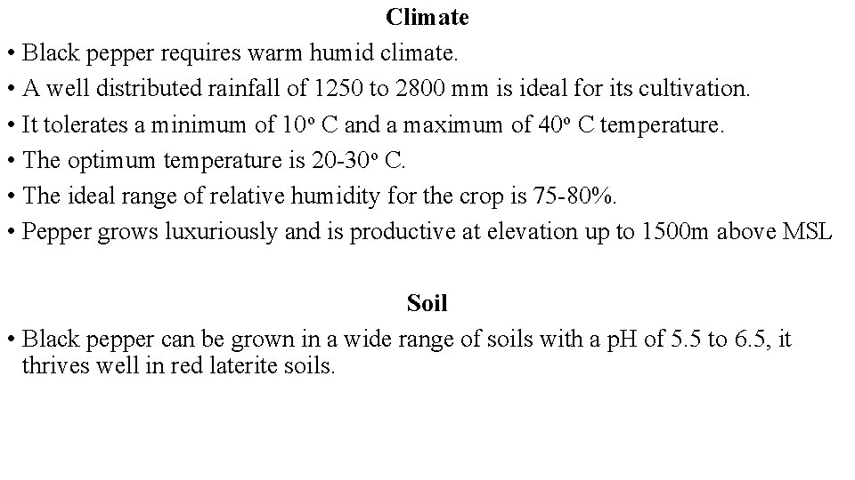 Climate • Black pepper requires warm humid climate. • A well distributed rainfall of