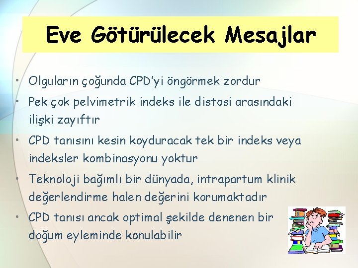 Eve Götürülecek Mesajlar • Olguların çoğunda CPD’yi öngörmek zordur • Pek çok pelvimetrik indeks