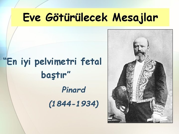 Eve Götürülecek Mesajlar “En iyi pelvimetri fetal baştır” Pinard (1844 -1934) 