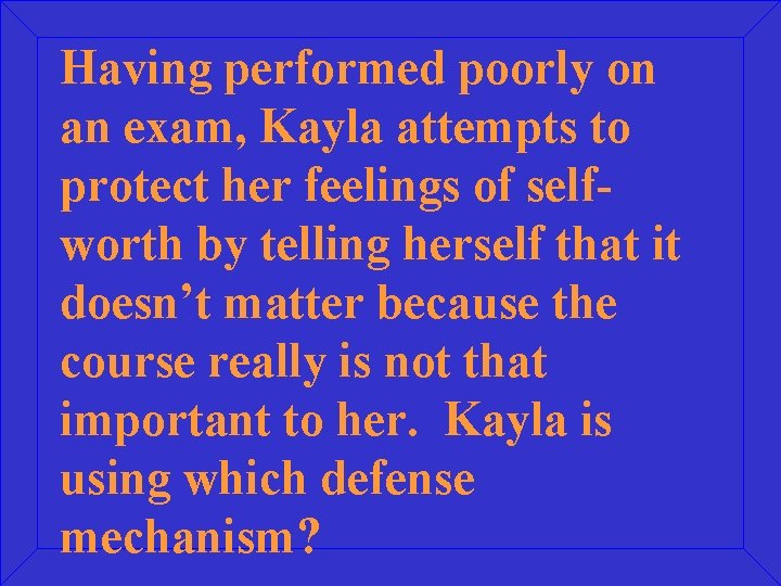Having performed poorly on an exam, Kayla attempts to protect her feelings of selfworth