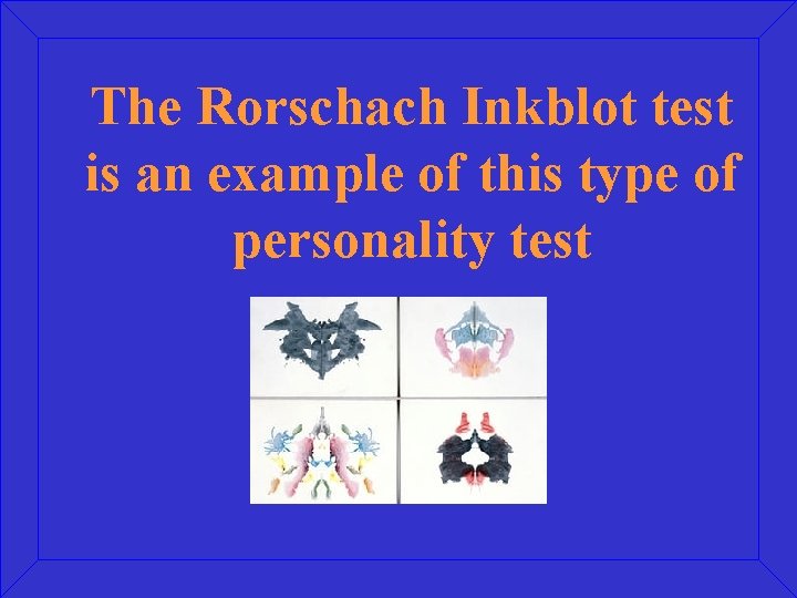 The Rorschach Inkblot test is an example of this type of personality test 