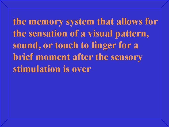 the memory system that allows for the sensation of a visual pattern, sound, or