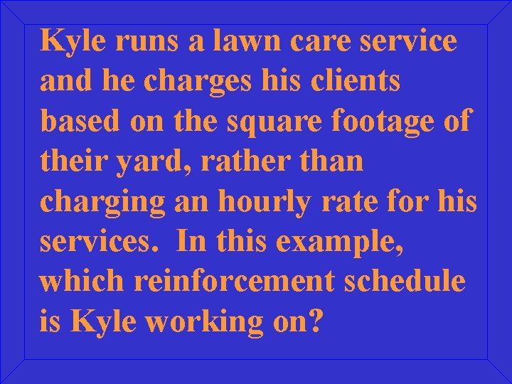 Kyle runs a lawn care service and he charges his clients based on the