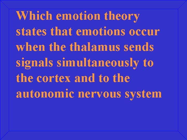 Which emotion theory states that emotions occur when the thalamus sends signals simultaneously to