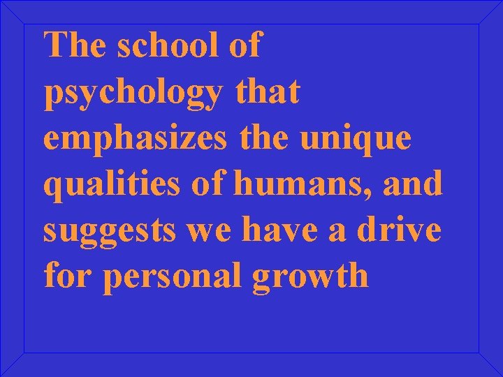 The school of psychology that emphasizes the unique qualities of humans, and suggests we