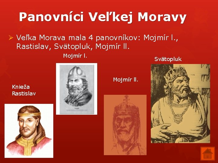 Panovníci Veľkej Moravy Ø Veľka Morava mala 4 panovníkov: Mojmír l. , Rastislav, Svätopluk,