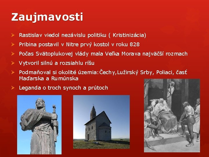 Zaujmavosti Ø Rastislav viedol nezávislu politiku ( Kristinizácia) Ø Pribina postavil v Nitre prvý