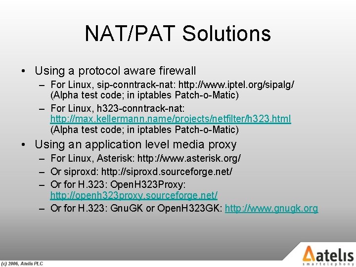 NAT/PAT Solutions • Using a protocol aware firewall – For Linux, sip-conntrack-nat: http: //www.