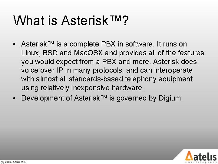 What is Asterisk™? • Asterisk™ is a complete PBX in software. It runs on