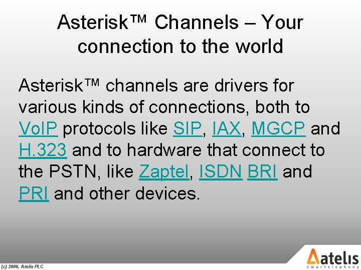 Asterisk™ Channels – Your connection to the world Asterisk™ channels are drivers for various