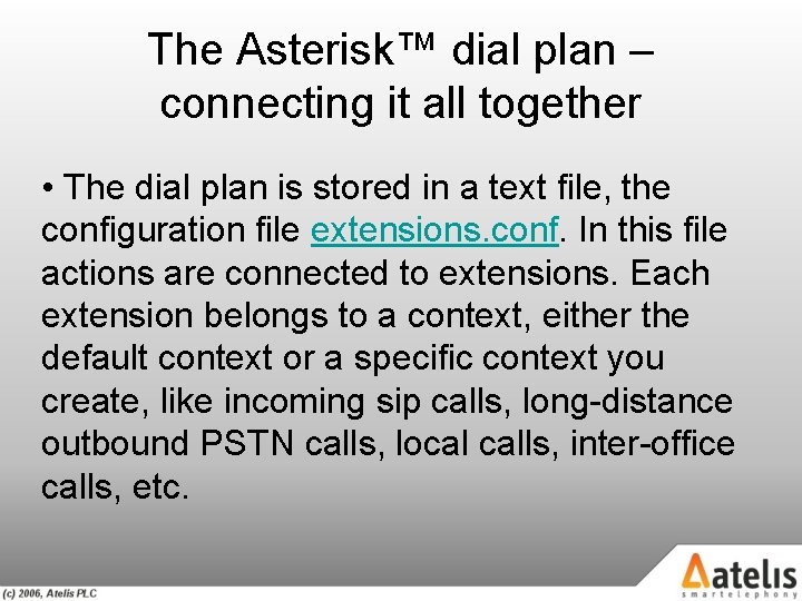 The Asterisk™ dial plan – connecting it all together • The dial plan is