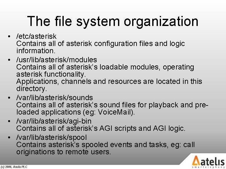The file system organization • /etc/asterisk Contains all of asterisk configuration files and logic