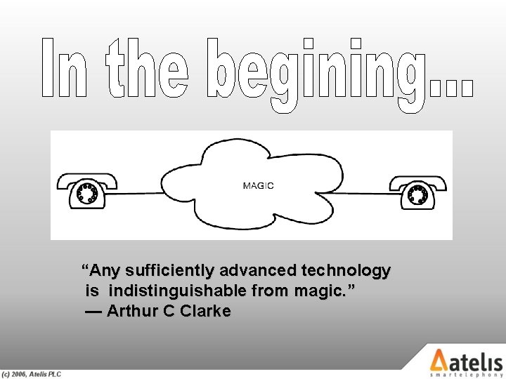 “Any sufficiently advanced technology is indistinguishable from magic. ” — Arthur C Clarke 