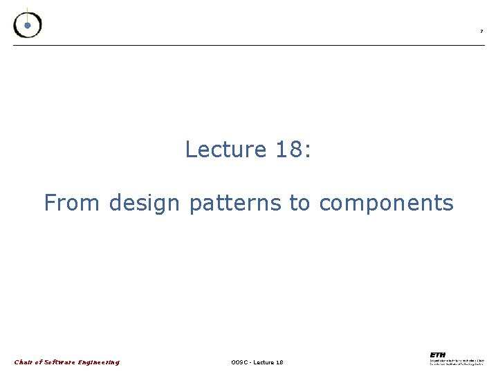 2 Lecture 18: From design patterns to components Chair of Software Engineering OOSC -