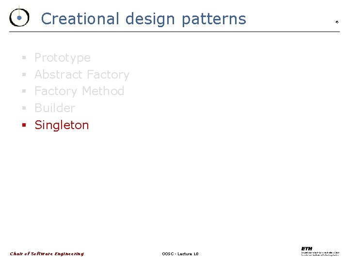 Creational design patterns § § § Prototype Abstract Factory Method Builder Singleton Chair of