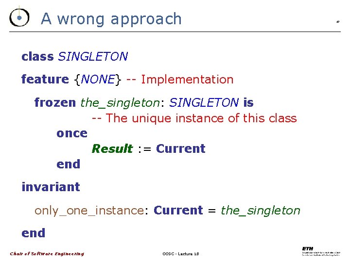 A wrong approach class SINGLETON feature {NONE} -- Implementation frozen the_singleton: SINGLETON is --