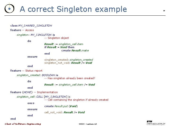 A correct Singleton example class MY_SHARED_SINGLETON feature -- Access singleton: MY_SINGLETON is -- Singleton