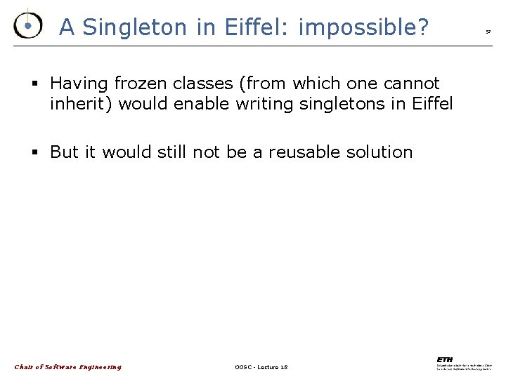 A Singleton in Eiffel: impossible? § Having frozen classes (from which one cannot inherit)