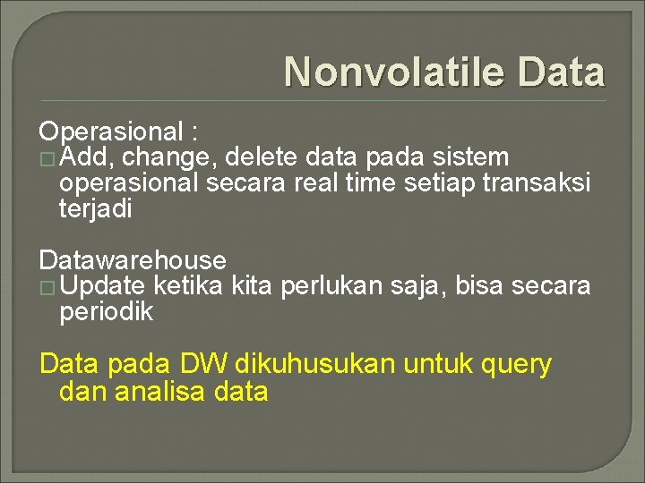 Nonvolatile Data Operasional : � Add, change, delete data pada sistem operasional secara real