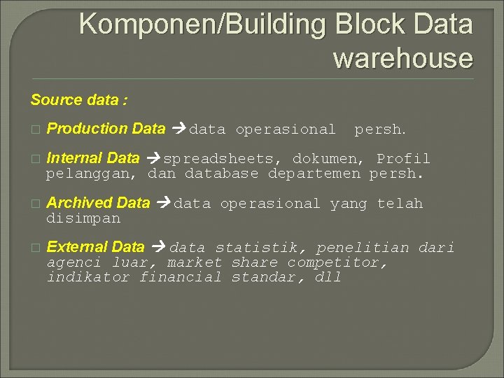 Komponen/Building Block Data warehouse Source data : � Production Data data operasional � Internal
