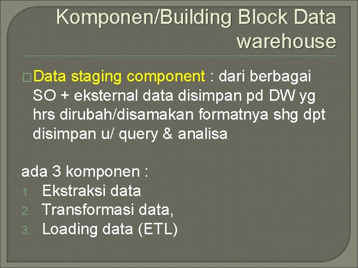 Komponen/Building Block Data warehouse �Data staging component : dari berbagai SO + eksternal data