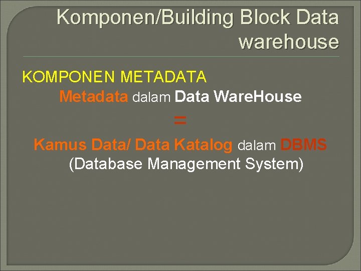 Komponen/Building Block Data warehouse KOMPONEN METADATA Metadata dalam Data Ware. House = Kamus Data/