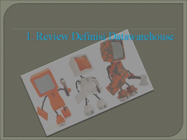 1. Review Definisi Datawarehouse 