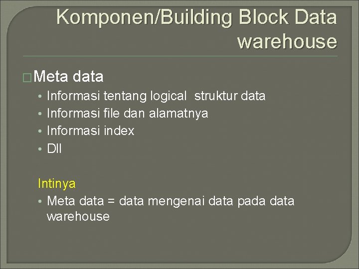 Komponen/Building Block Data warehouse �Meta • • data Informasi tentang logical struktur data Informasi