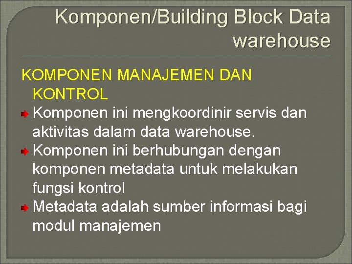 Komponen/Building Block Data warehouse KOMPONEN MANAJEMEN DAN KONTROL Komponen ini mengkoordinir servis dan aktivitas