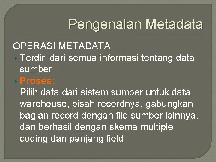 Pengenalan Metadata OPERASI METADATA Terdiri dari semua informasi tentang data sumber Proses: Pilih data