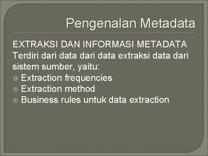 Pengenalan Metadata EXTRAKSI DAN INFORMASI METADATA Terdiri data dari data extraksi data dari sistem