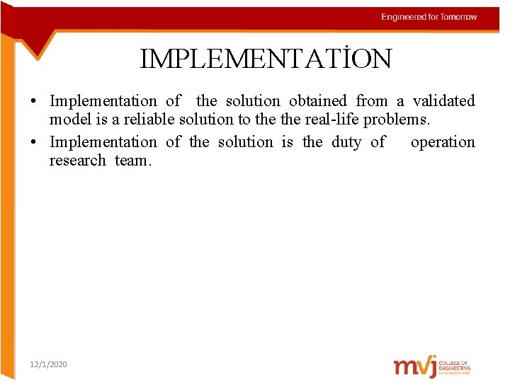 IMPLEMENTATİON • Implementation of the solution obtained from a validated model is a reliable