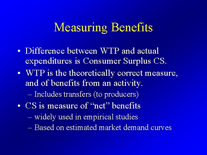 Measuring Benefits • Difference between WTP and actual expenditures is Consumer Surplus CS. •