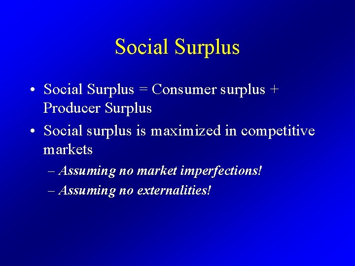 Social Surplus • Social Surplus = Consumer surplus + Producer Surplus • Social surplus