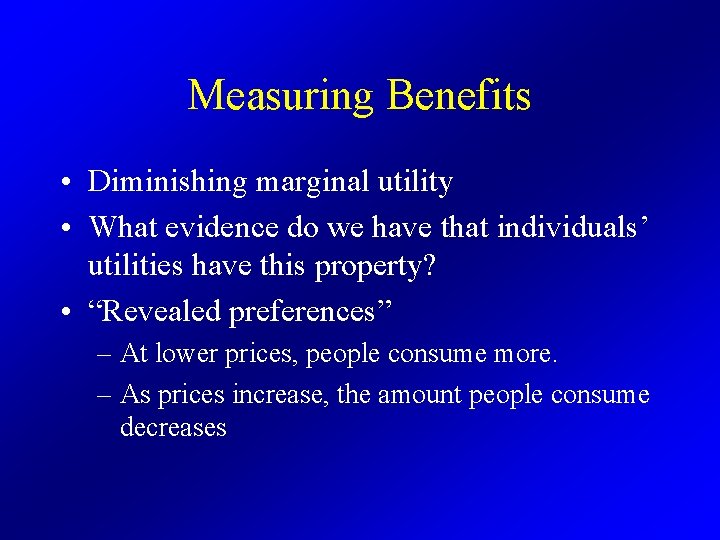 Measuring Benefits • Diminishing marginal utility • What evidence do we have that individuals’