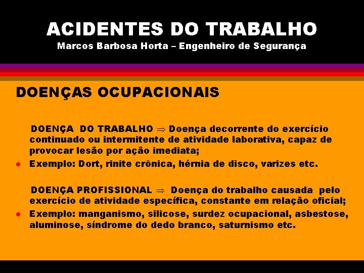 ACIDENTES DO TRABALHO Marcos Barbosa Horta – Engenheiro de Segurança DOENÇAS OCUPACIONAIS l l
