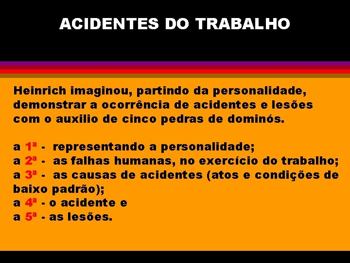 ACIDENTES DO TRABALHO Heinrich imaginou, partindo da personalidade, demonstrar a ocorrência de acidentes e