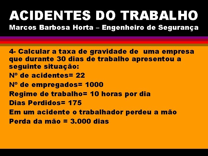 ACIDENTES DO TRABALHO Marcos Barbosa Horta – Engenheiro de Segurança 4 - Calcular a