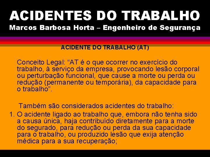 ACIDENTES DO TRABALHO Marcos Barbosa Horta – Engenheiro de Segurança ACIDENTE DO TRABALHO (AT)