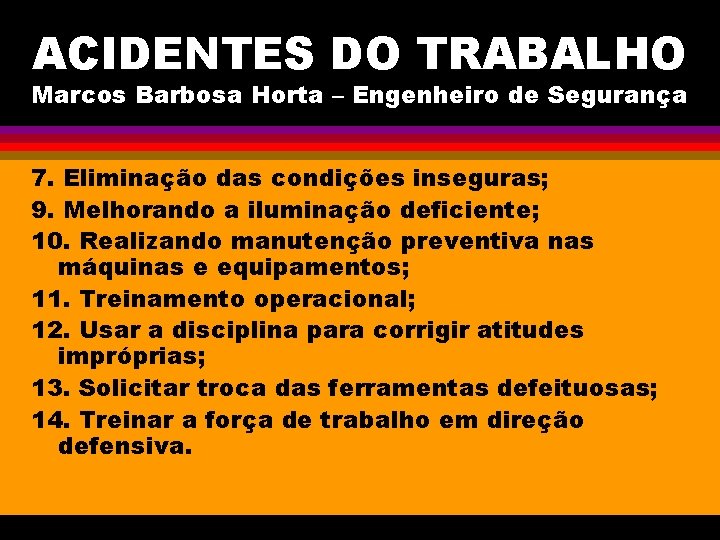 ACIDENTES DO TRABALHO Marcos Barbosa Horta – Engenheiro de Segurança 7. Eliminação das condições