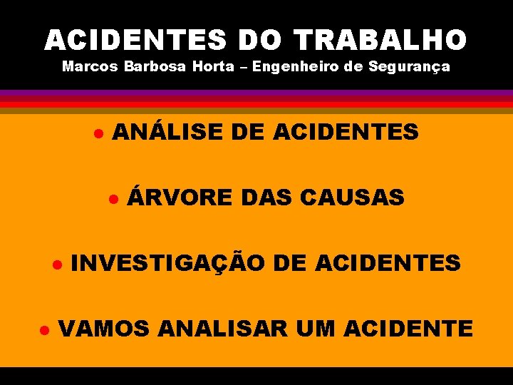 ACIDENTES DO TRABALHO Marcos Barbosa Horta – Engenheiro de Segurança l ANÁLISE DE ACIDENTES