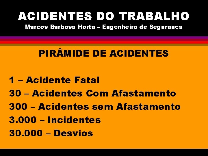 ACIDENTES DO TRABALHO Marcos Barbosa Horta – Engenheiro de Segurança PIR MIDE DE ACIDENTES