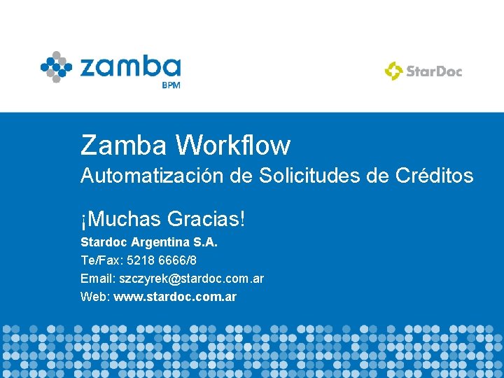 Zamba Workflow Automatización de Solicitudes de Créditos ¡Muchas Gracias! Stardoc Argentina S. A. Te/Fax: