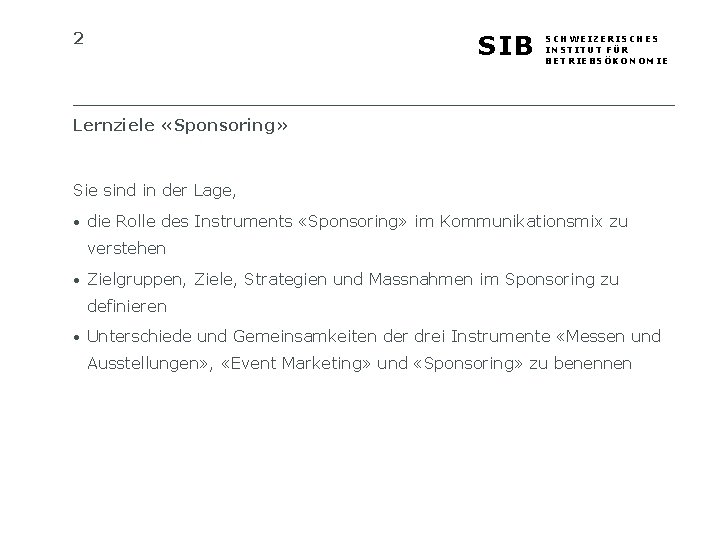 2 SIB SCHWEIZERISCHES INSTITUT FÜR BETRIEBSÖKONOMIE Lernziele «Sponsoring» Sie sind in der Lage, •