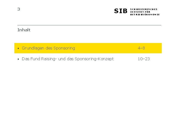 3 SIB SCHWEIZERISCHES INSTITUT FÜR BETRIEBSÖKONOMIE Inhalt • Grundlagen des Sponsoring 4– 8 •