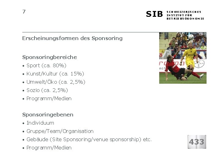 7 SIB SCHWEIZERISCHES INSTITUT FÜR BETRIEBSÖKONOMIE Erscheinungsformen des Sponsoringbereiche • Sport (ca. 80%) •
