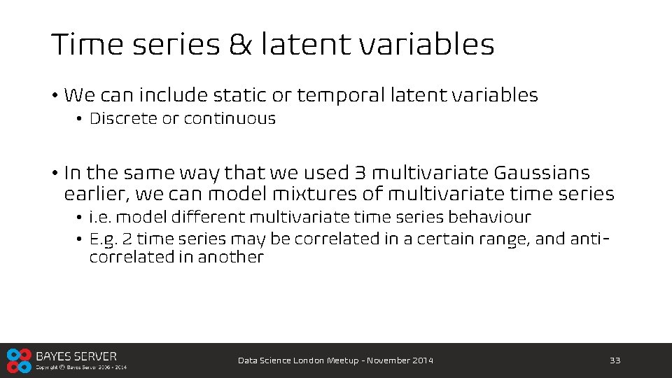 Time series & latent variables • We can include static or temporal latent variables